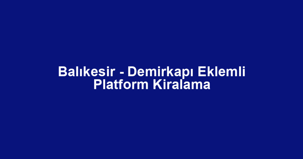 Balıkesir - Demirkapı Eklemli Platform Kiralama