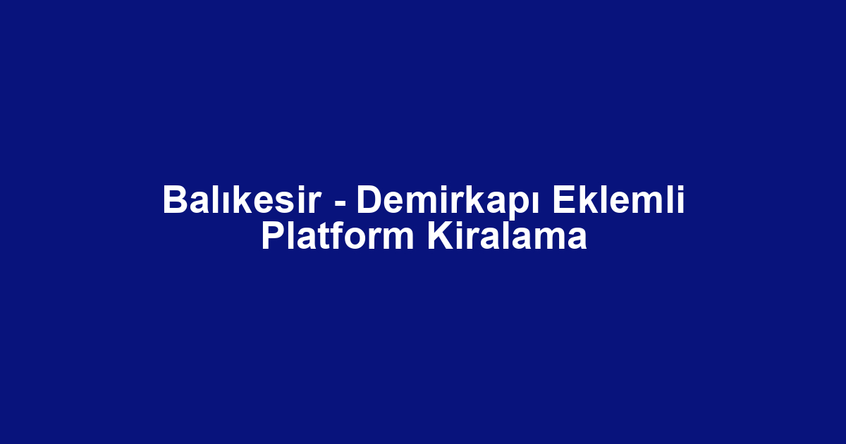 Balıkesir - Demirkapı Eklemli Platform Kiralama