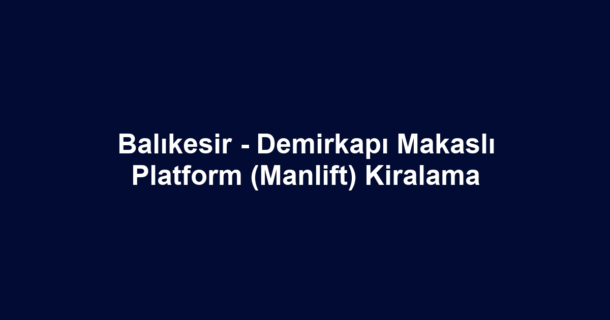 Balıkesir - Demirkapı Makaslı Platform (Manlift) Kiralama