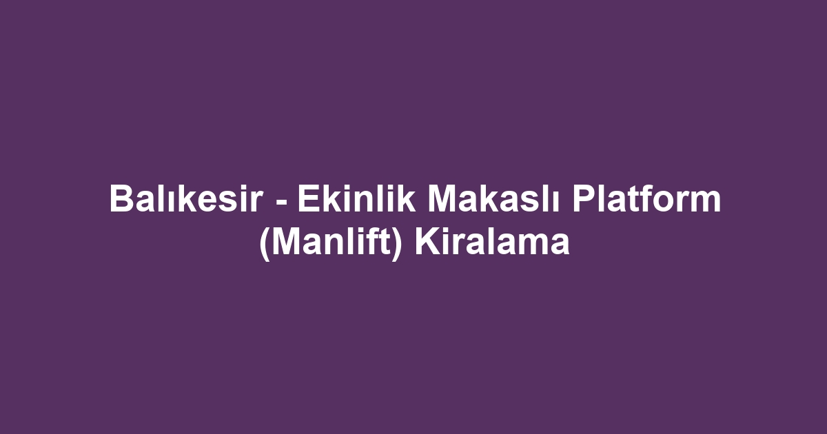 Balıkesir - Ekinlik Makaslı Platform (Manlift) Kiralama