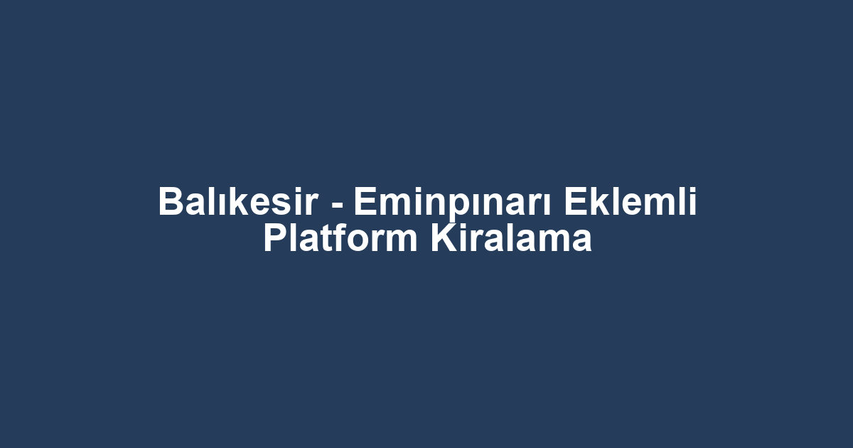 Balıkesir - Eminpınarı Eklemli Platform Kiralama