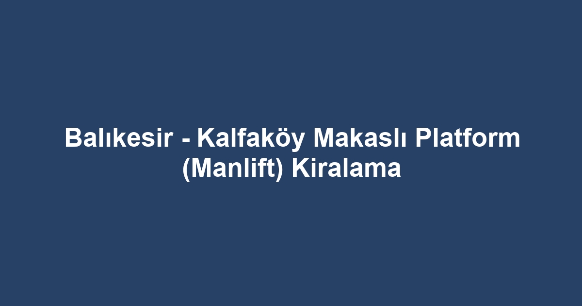 Balıkesir - Kalfaköy Makaslı Platform (Manlift) Kiralama