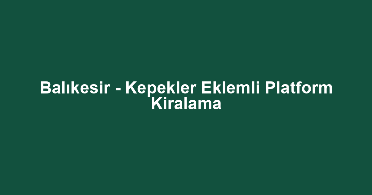 Balıkesir - Kepekler Eklemli Platform Kiralama