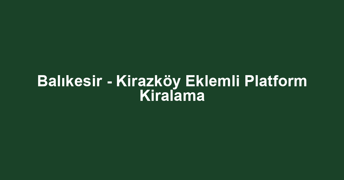 Balıkesir - Kirazköy Eklemli Platform Kiralama