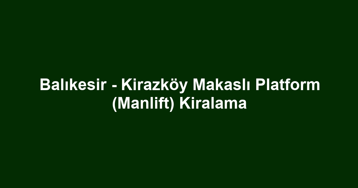 Balıkesir - Kirazköy Makaslı Platform (Manlift) Kiralama