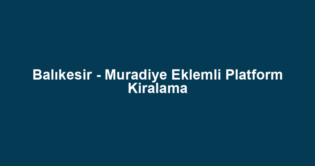 Balıkesir - Muradiye Eklemli Platform Kiralama