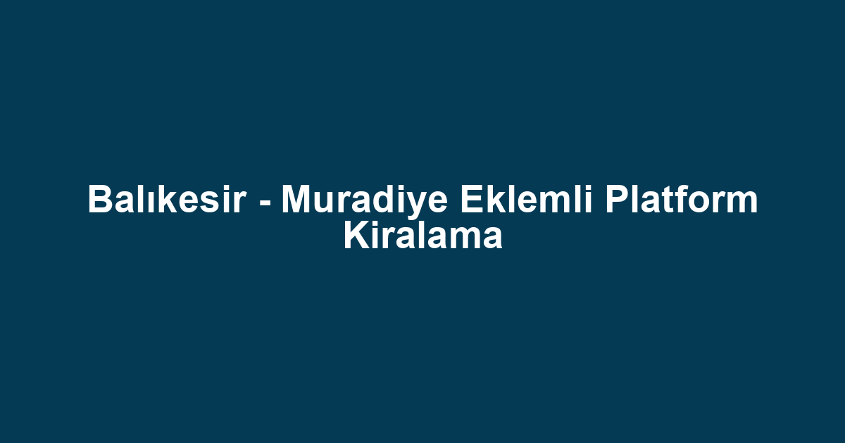 Balıkesir - Muradiye Eklemli Platform Kiralama