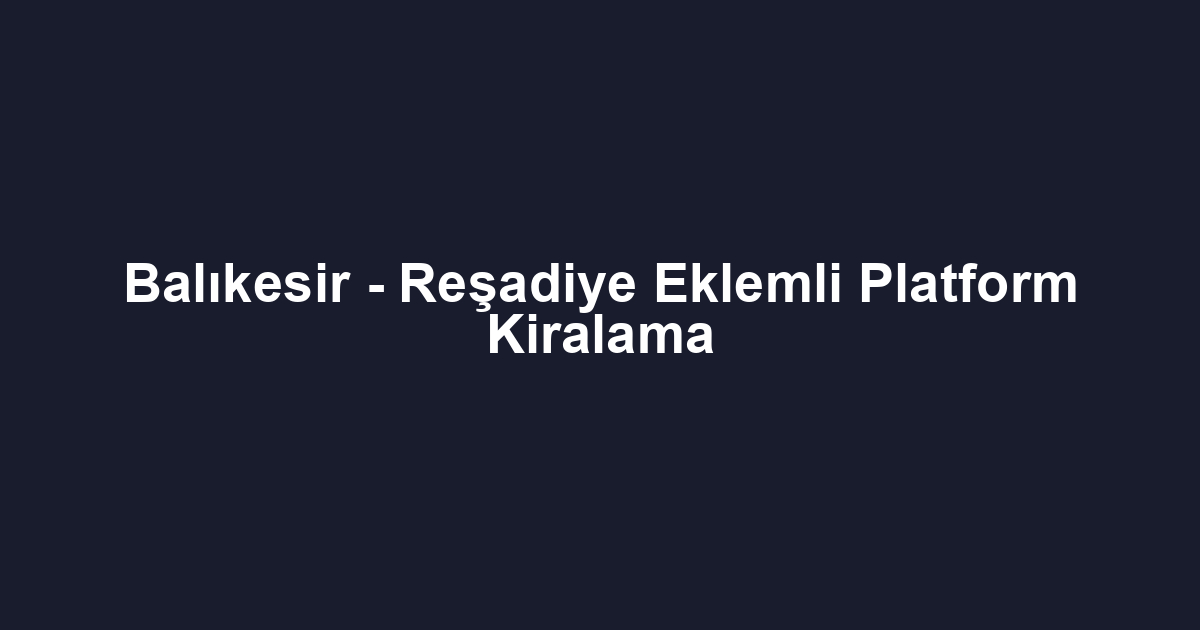Balıkesir - Reşadiye Eklemli Platform Kiralama