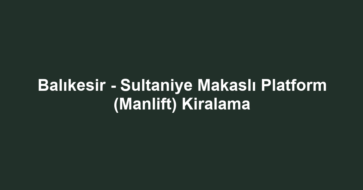 Balıkesir - Sultaniye Makaslı Platform (Manlift) Kiralama