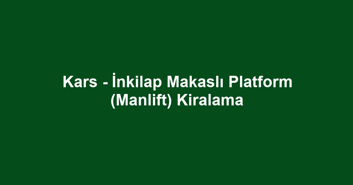 Kars - İnkilap Makaslı Platform (Manlift) Kiralama
