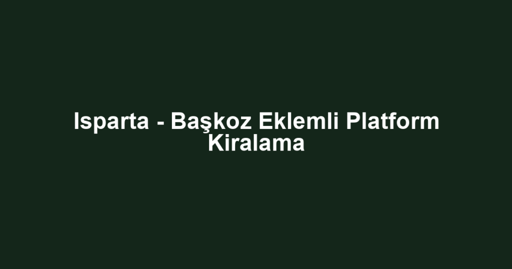 Isparta - Başkoz Eklemli Platform Kiralama