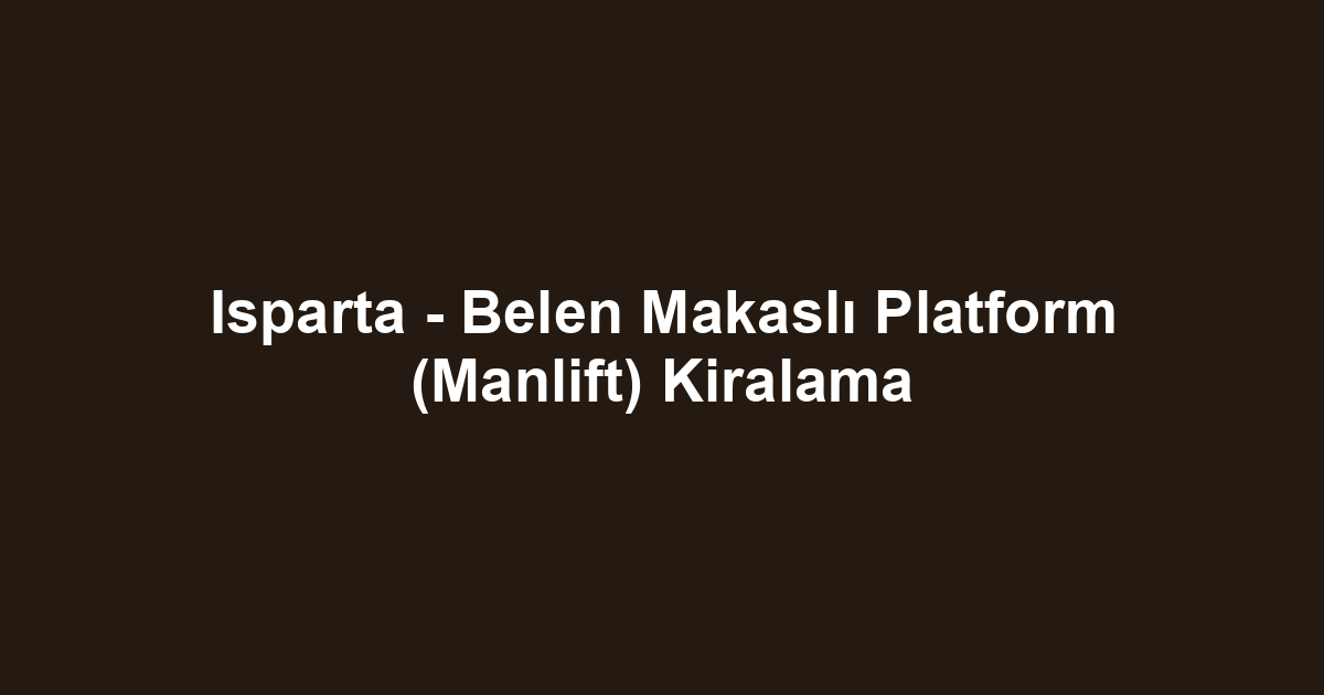 Isparta - Belen Makaslı Platform (Manlift) Kiralama