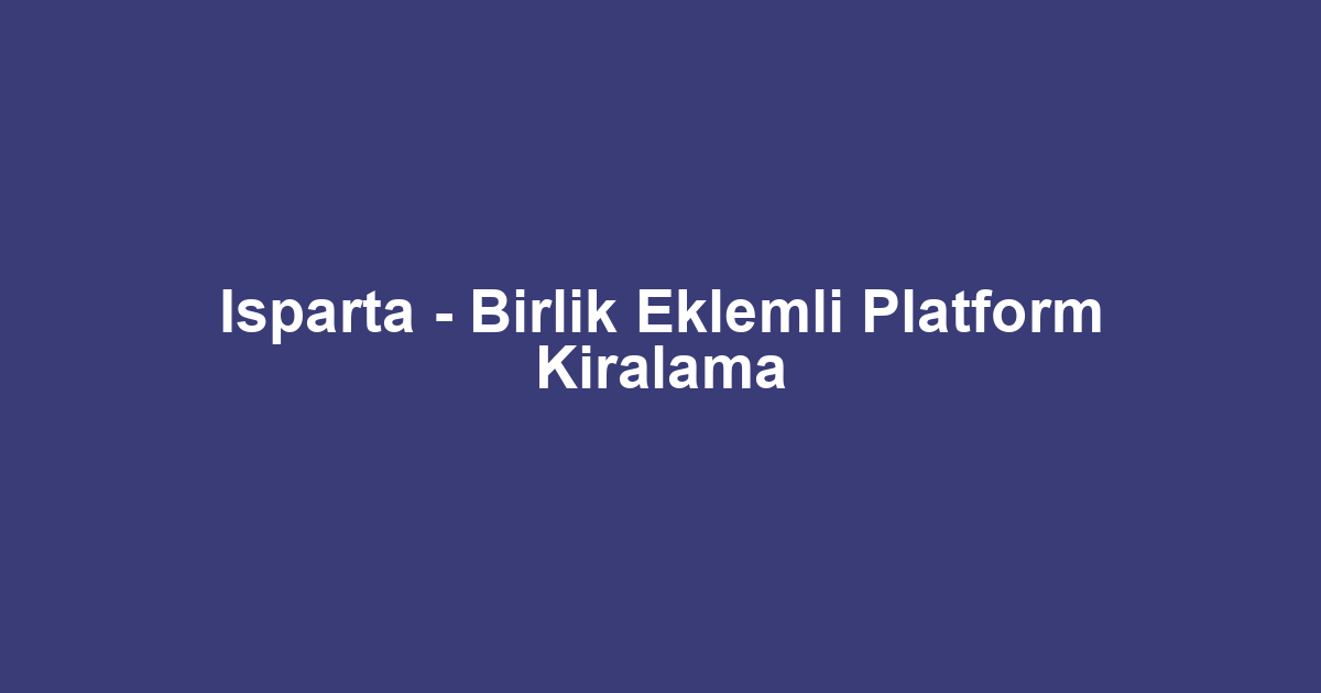Isparta - Birlik Eklemli Platform Kiralama