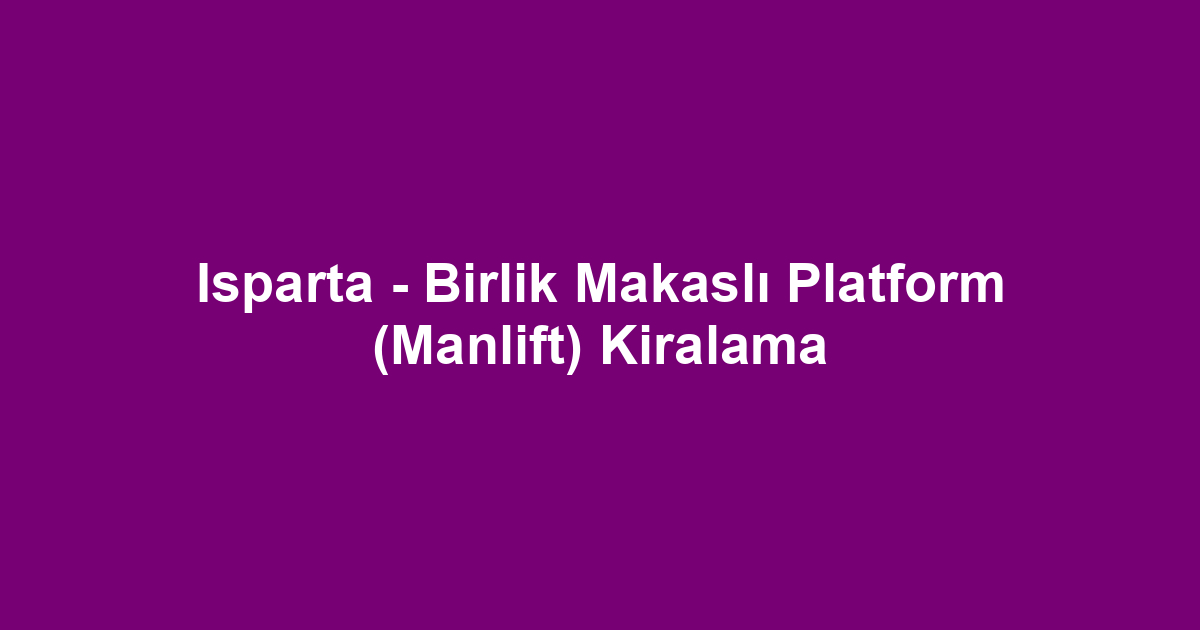 Isparta - Birlik Makaslı Platform (Manlift) Kiralama