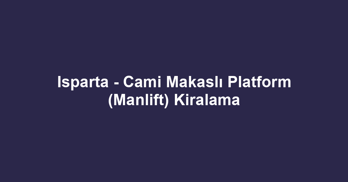 Isparta - Cami Makaslı Platform (Manlift) Kiralama