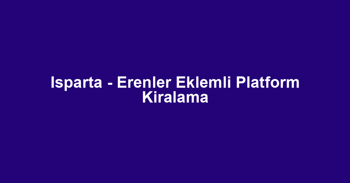 Isparta - Erenler Eklemli Platform Kiralama