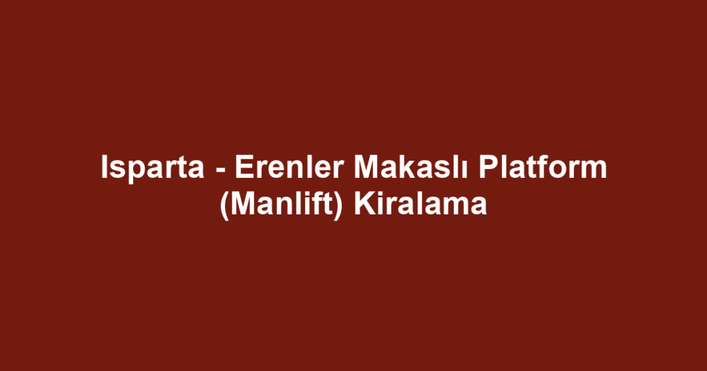 Isparta - Erenler Makaslı Platform (Manlift) Kiralama