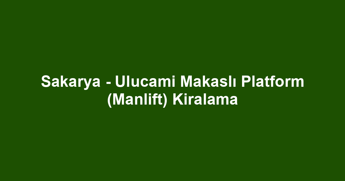 Sakarya - Ulucami Makaslı Platform (Manlift) Kiralama