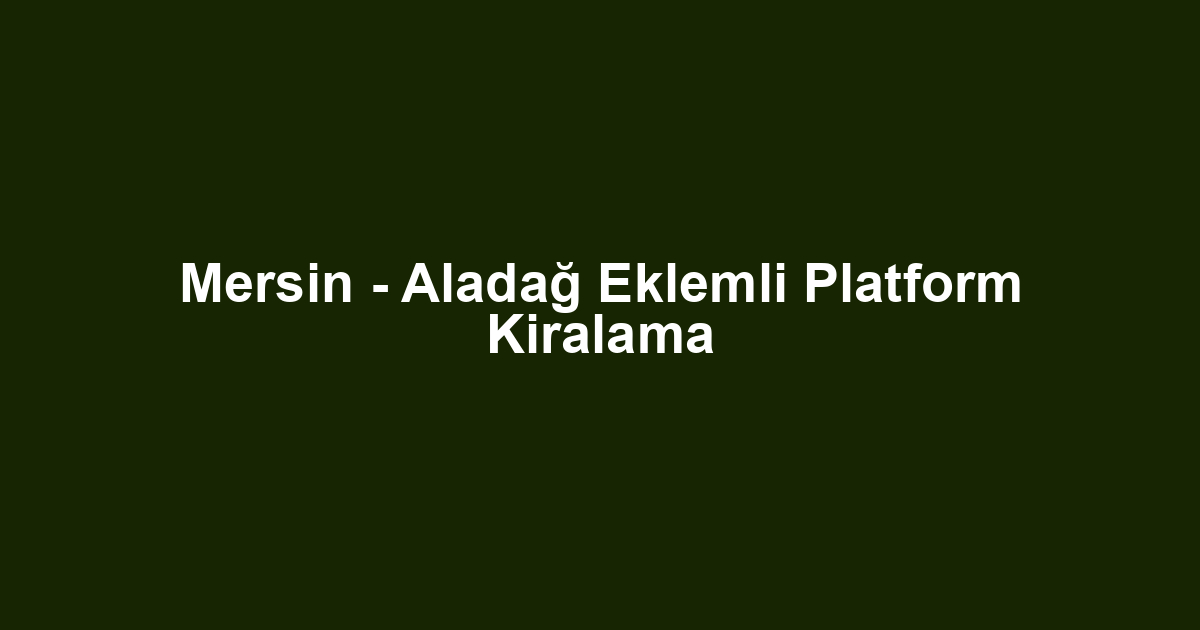 Mersin - Aladağ Eklemli Platform Kiralama