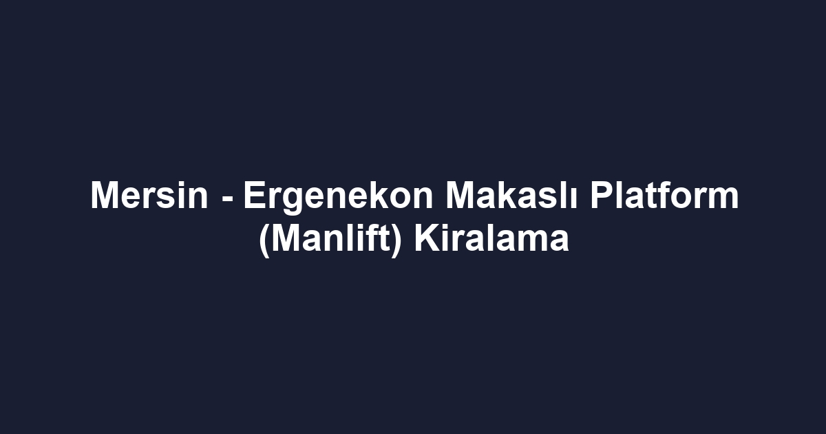 Mersin - Ergenekon Makaslı Platform (Manlift) Kiralama