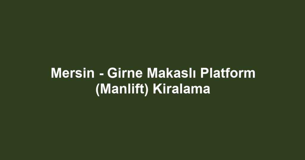 Mersin - Girne Makaslı Platform (Manlift) Kiralama