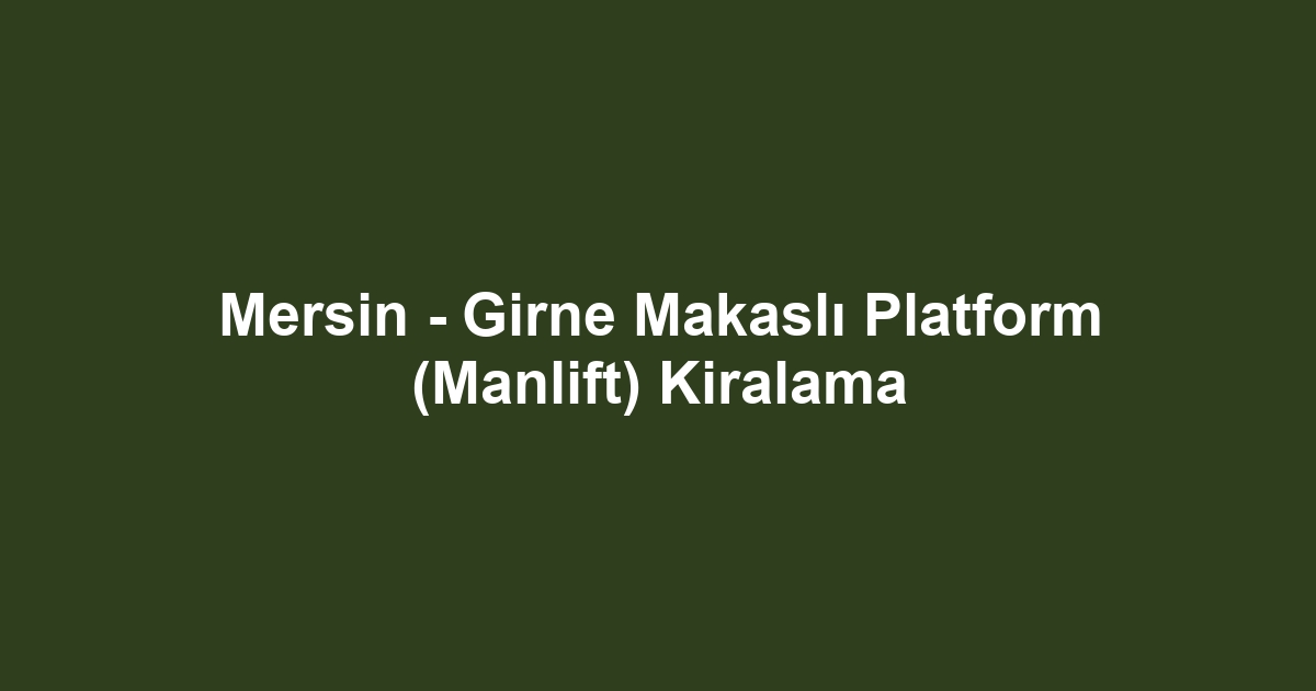 Mersin - Girne Makaslı Platform (Manlift) Kiralama