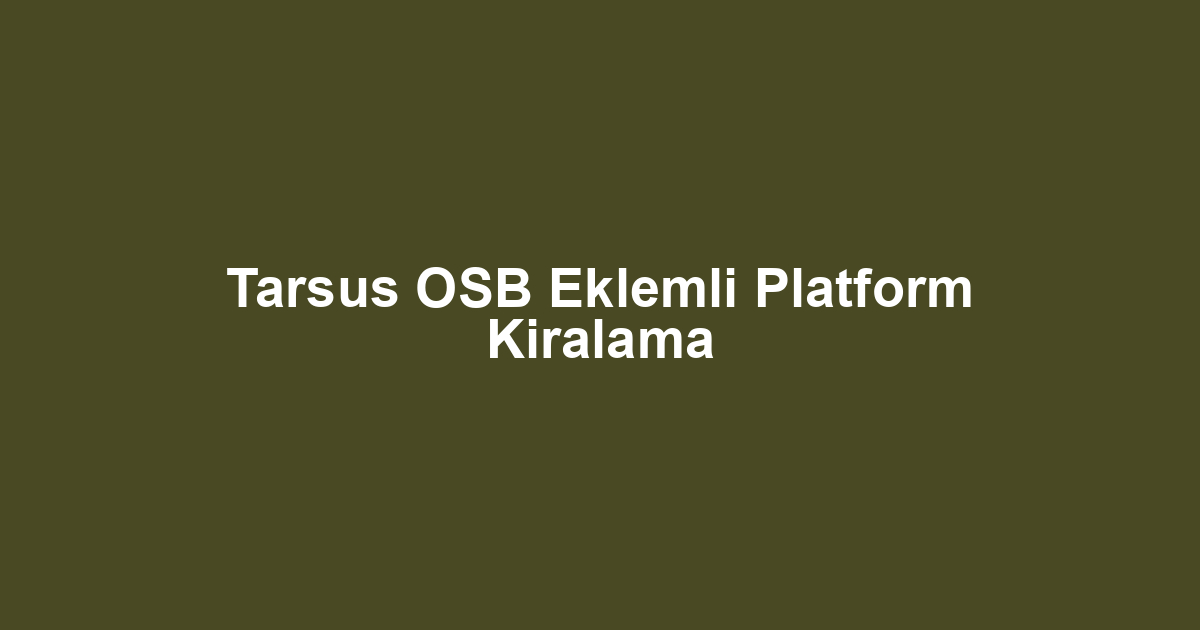 Tarsus OSB Eklemli Platform Kiralama