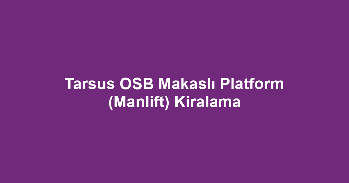 Tarsus OSB Makaslı Platform (Manlift) Kiralama