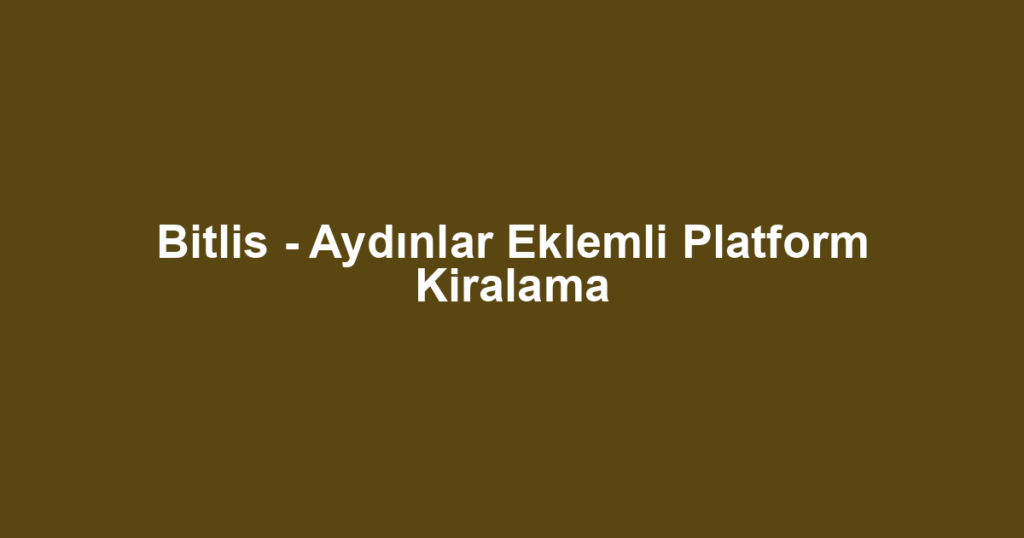 Bitlis - Aydınlar Eklemli Platform Kiralama