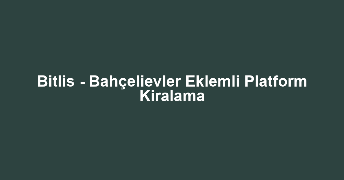 Bitlis - Bahçelievler Eklemli Platform Kiralama