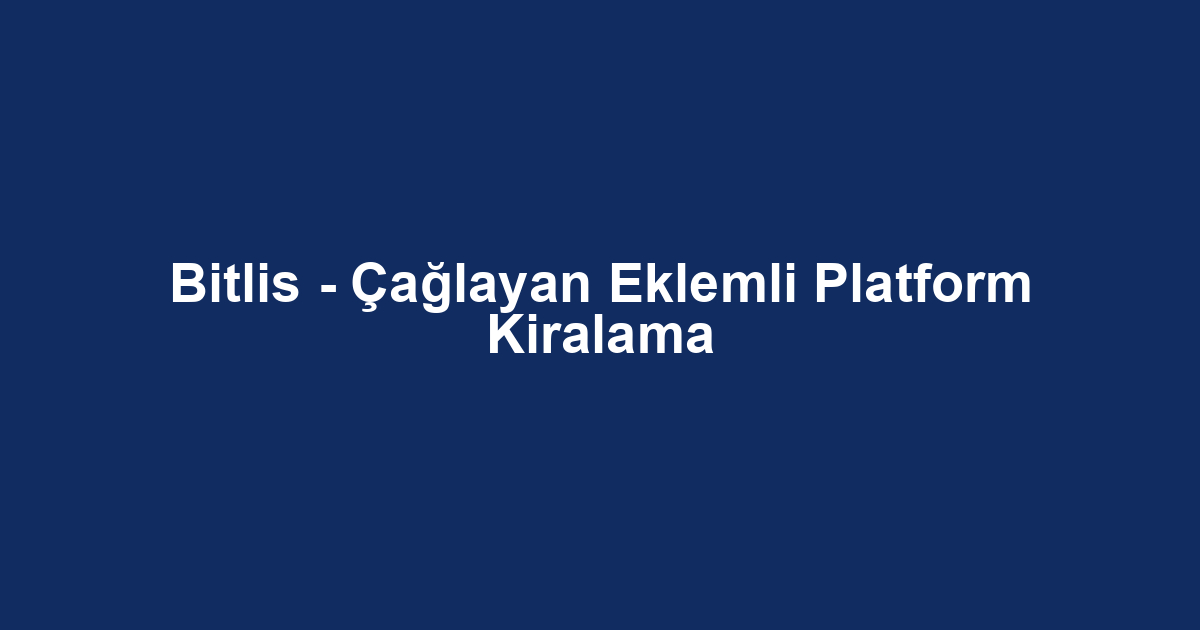 Bitlis - Çağlayan Eklemli Platform Kiralama