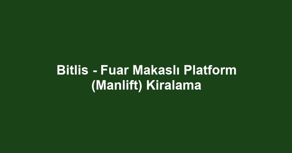 Bitlis - Fuar Makaslı Platform (Manlift) Kiralama