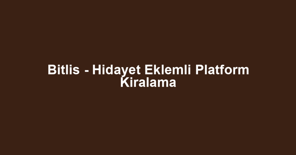 Bitlis - Hidayet Eklemli Platform Kiralama