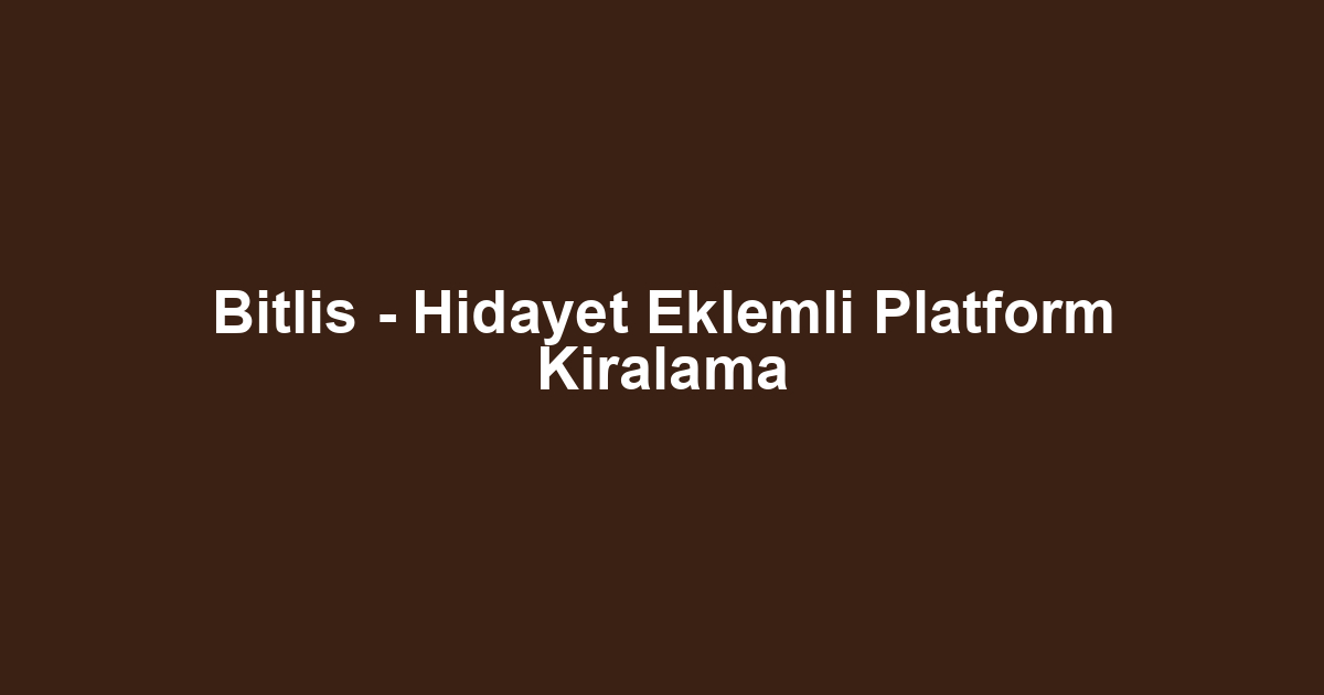 Bitlis - Hidayet Eklemli Platform Kiralama