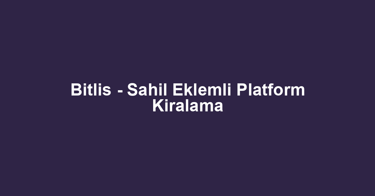 Bitlis - Sahil Eklemli Platform Kiralama