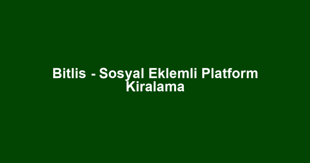 Bitlis - Sosyal Eklemli Platform Kiralama