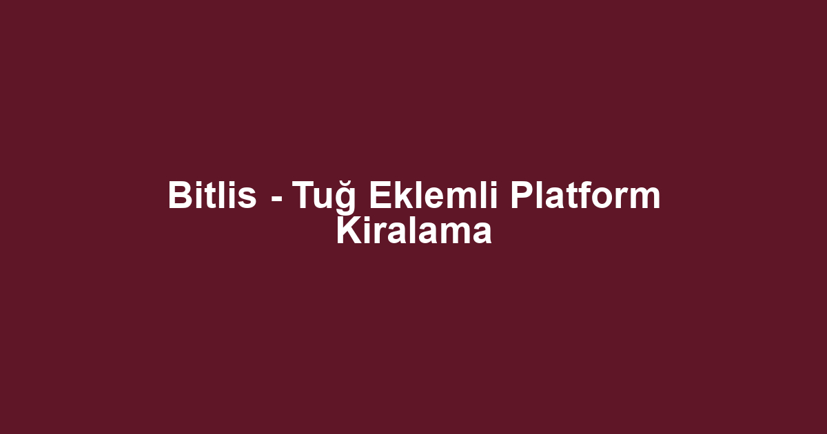 Bitlis - Tuğ Eklemli Platform Kiralama