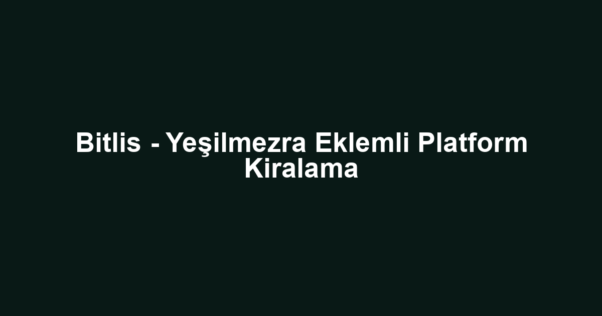 Bitlis - Yeşilmezra Eklemli Platform Kiralama