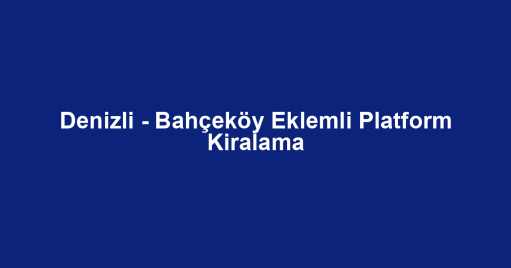 Denizli - Bahçeköy Eklemli Platform Kiralama