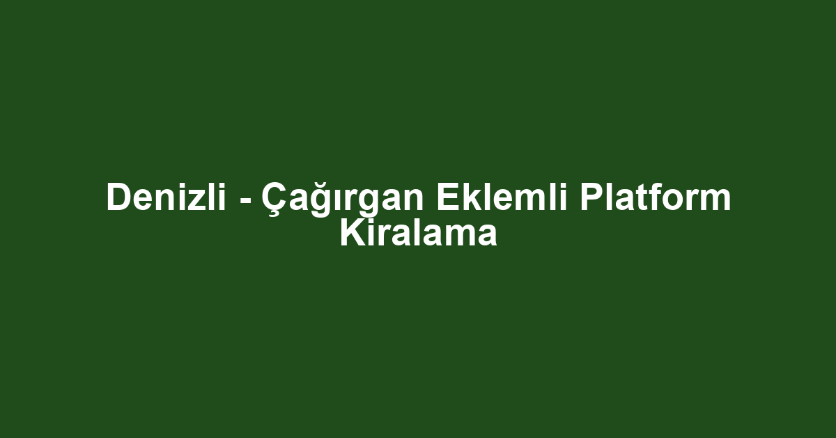 Denizli - Çağırgan Eklemli Platform Kiralama