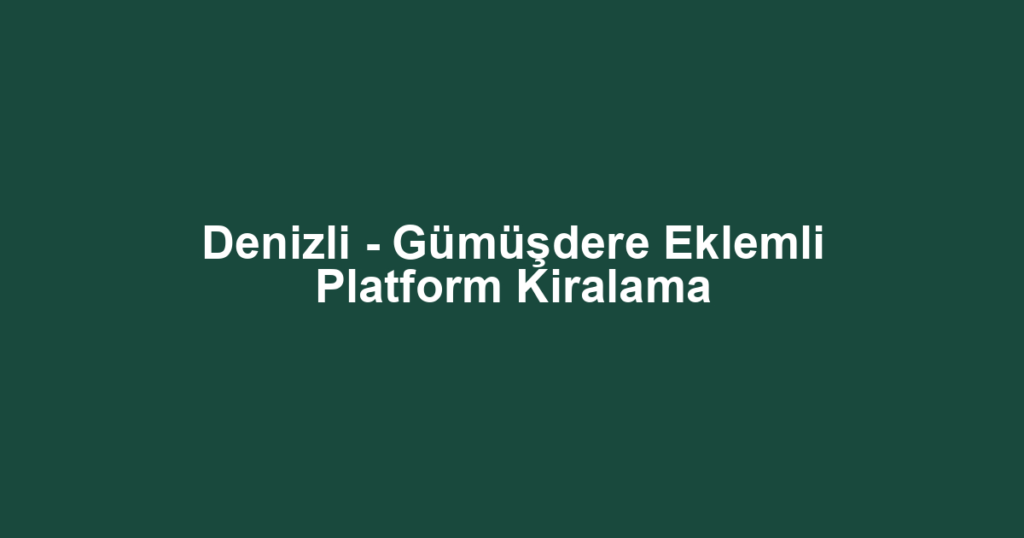Denizli - Gümüşdere Eklemli Platform Kiralama
