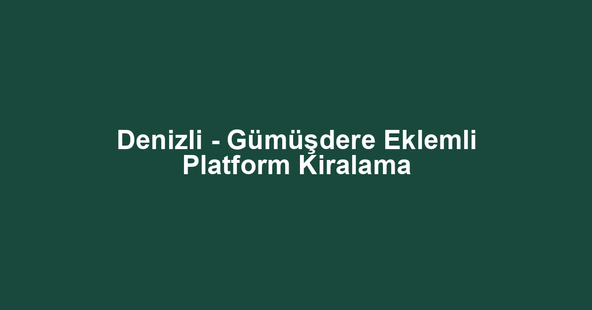 Denizli - Gümüşdere Eklemli Platform Kiralama
