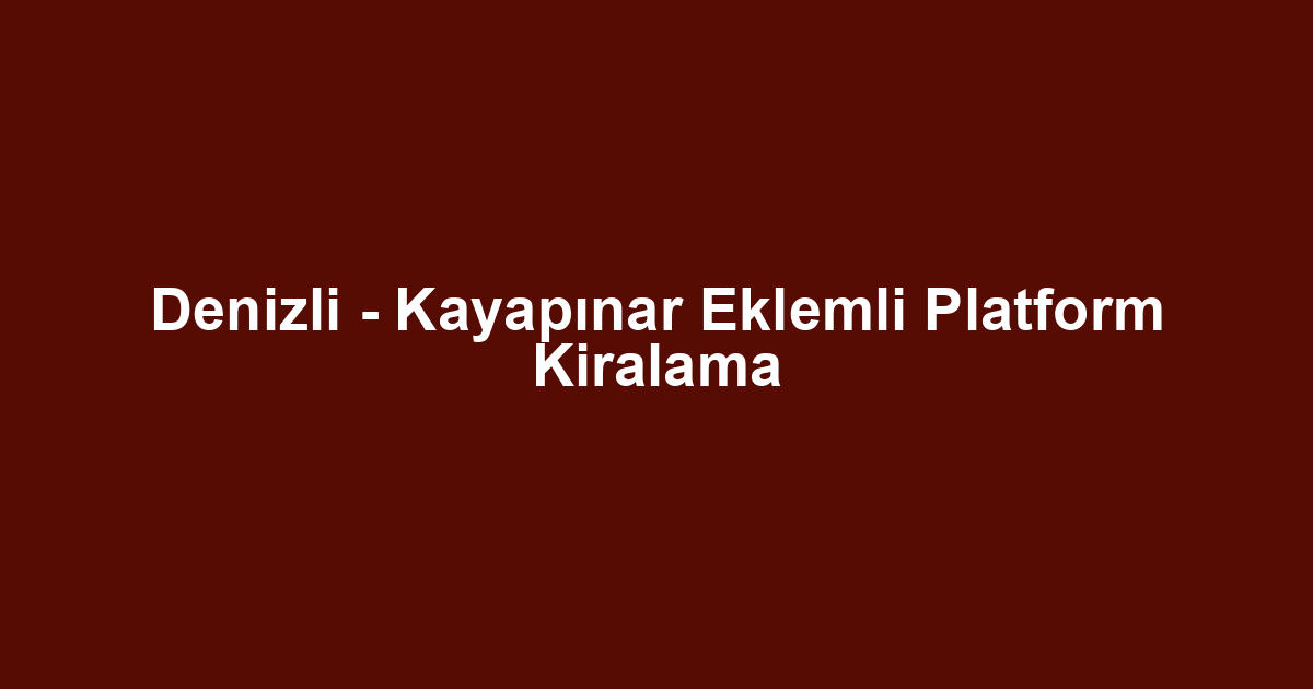 Denizli - Kayapınar Eklemli Platform Kiralama