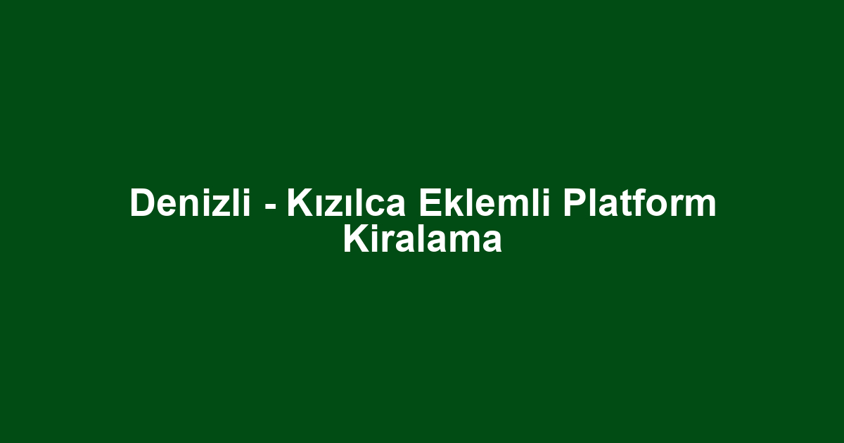 Denizli - Kızılca Eklemli Platform Kiralama