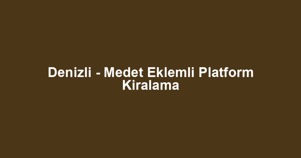 Denizli - Medet Eklemli Platform Kiralama