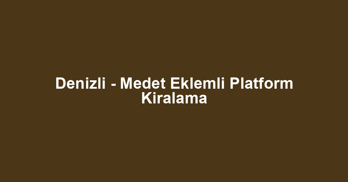 Denizli - Medet Eklemli Platform Kiralama