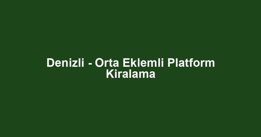 Denizli - Orta Eklemli Platform Kiralama