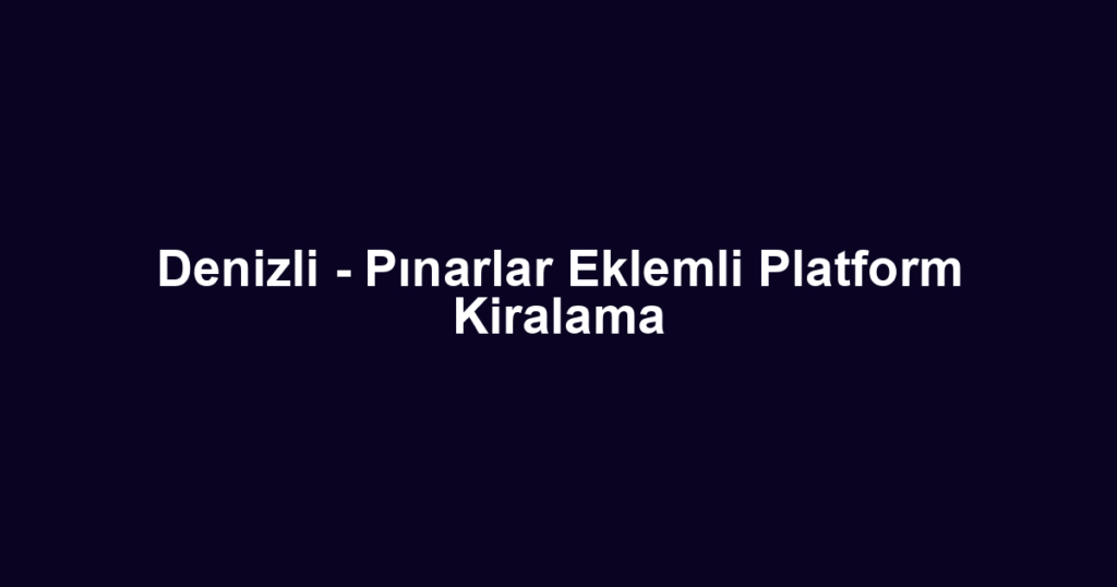 Denizli - Pınarlar Eklemli Platform Kiralama