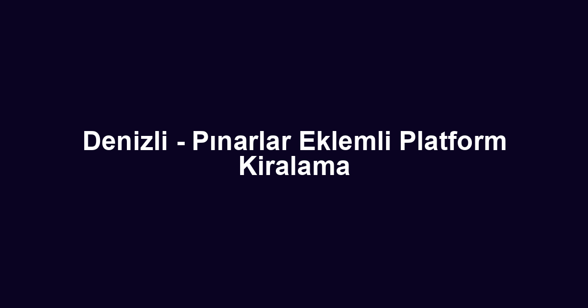 Denizli - Pınarlar Eklemli Platform Kiralama