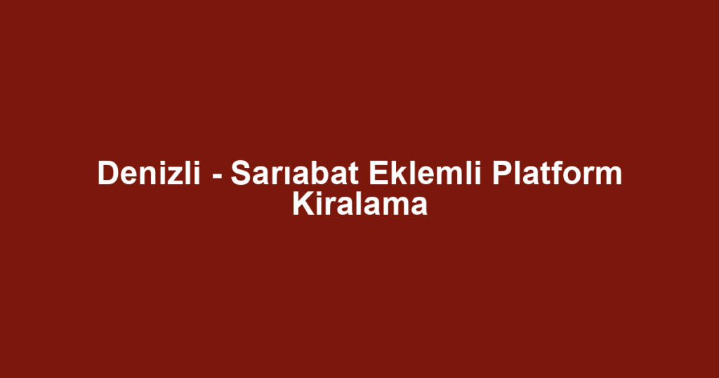 Denizli - Sarıabat Eklemli Platform Kiralama